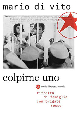 Colpirne uno - ritratto di famiglia con brigate rosse - Mario di Vito (copertina)Colpirne uno - ritratto di famiglia con brigate rosse - Mario di Vito (copertina)